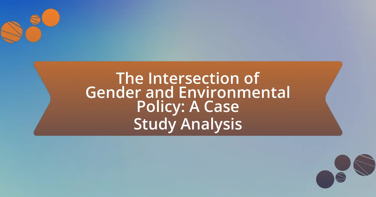 The Intersection of Gender and Environmental Policy: A Case Study Analysis