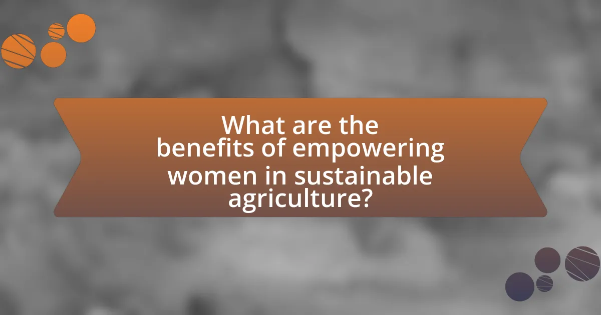 What are the benefits of empowering women in sustainable agriculture?