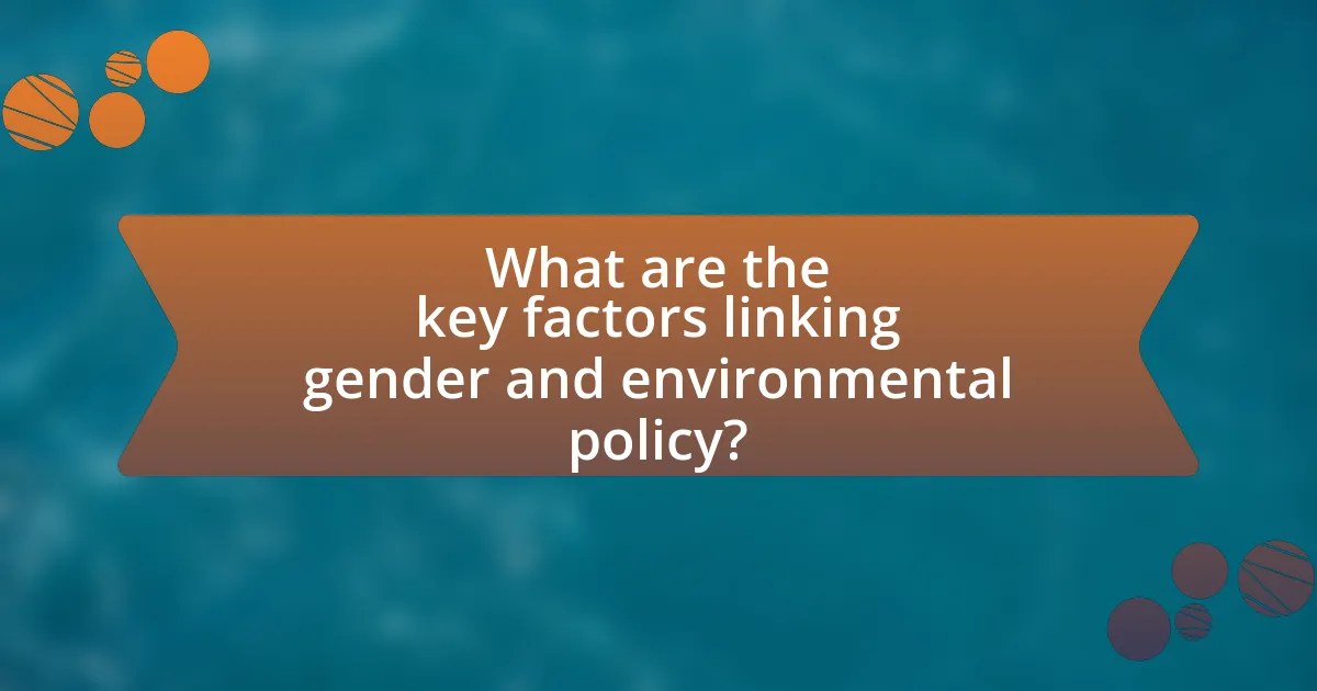 What are the key factors linking gender and environmental policy?