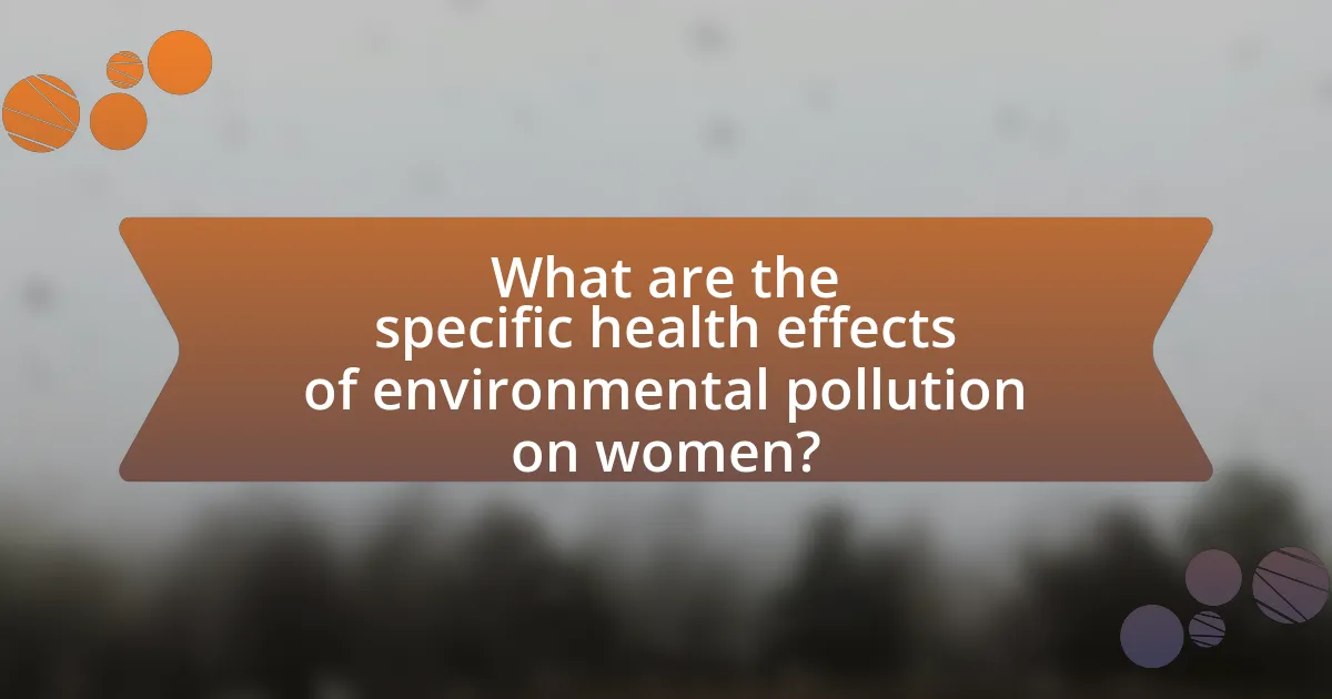 What are the specific health effects of environmental pollution on women?