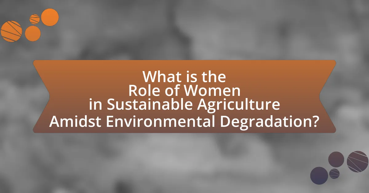 What is the Role of Women in Sustainable Agriculture Amidst Environmental Degradation?