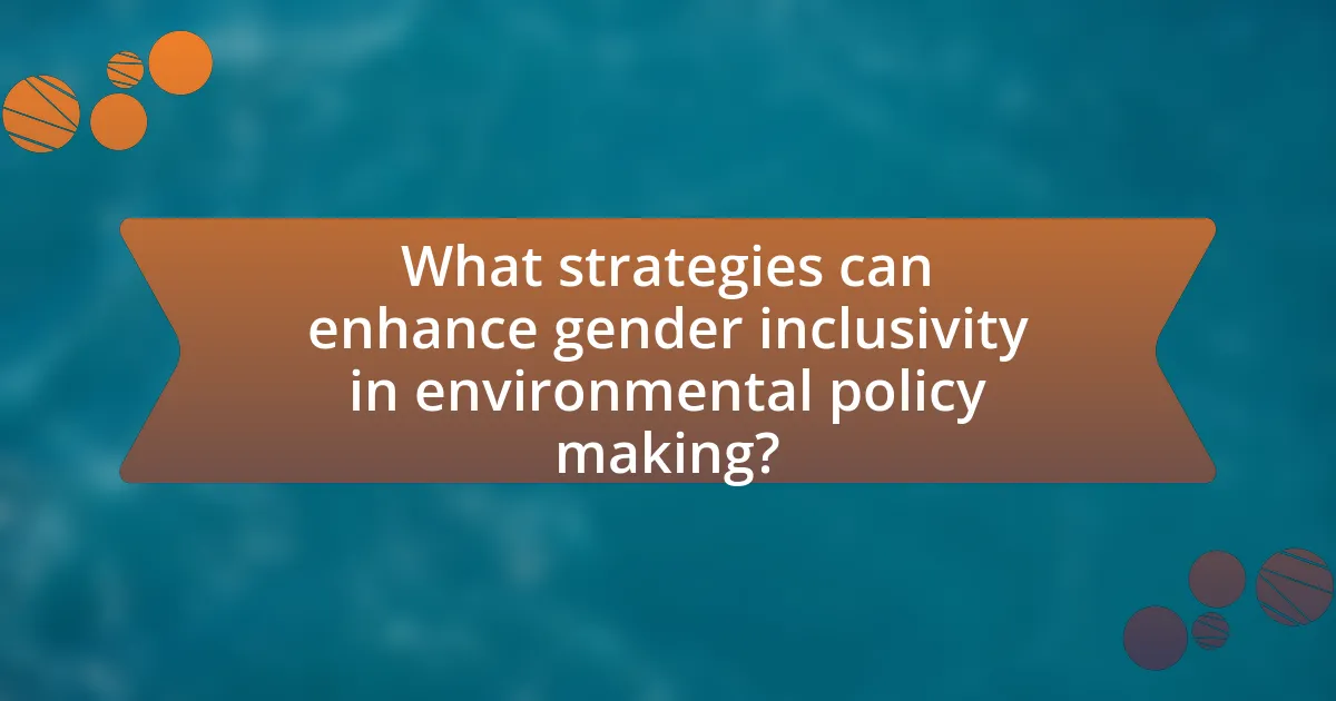 What strategies can enhance gender inclusivity in environmental policy making?